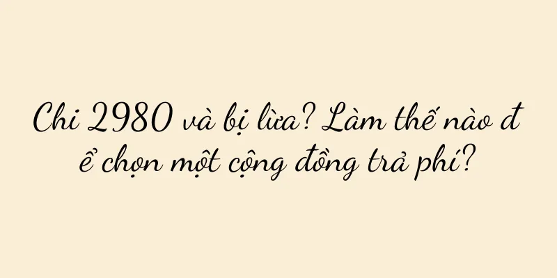 Chi 2980 và bị lừa? Làm thế nào để chọn một cộng đồng trả phí?