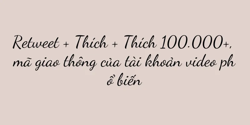 Retweet + Thích + Thích 100.000+, mã giao thông của tài khoản video phổ biến