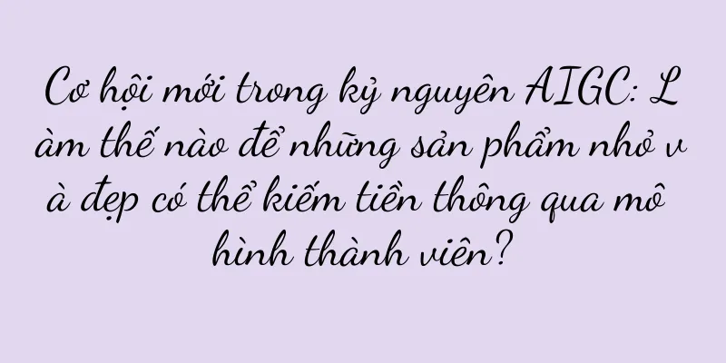 Cơ hội mới trong kỷ nguyên AIGC: Làm thế nào để những sản phẩm nhỏ và đẹp có thể kiếm tiền thông qua mô hình thành viên?