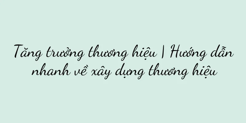 Tăng trưởng thương hiệu | Hướng dẫn nhanh về xây dựng thương hiệu