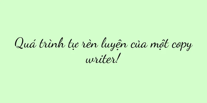 Quá trình tự rèn luyện của một copywriter!