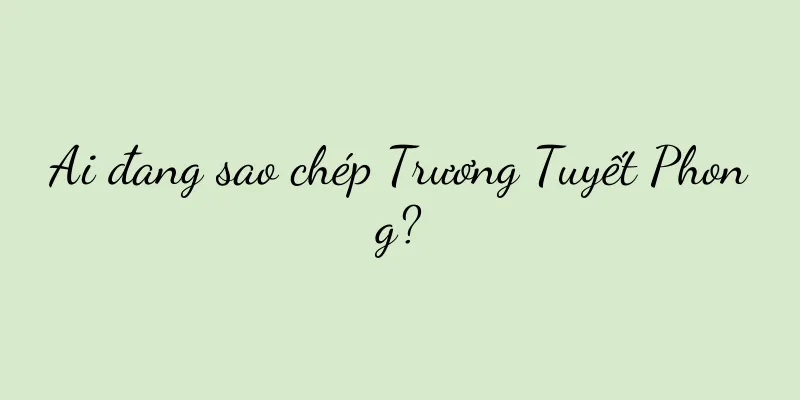 Ai đang sao chép Trương Tuyết Phong?