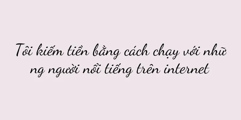 Tôi kiếm tiền bằng cách chạy với những người nổi tiếng trên internet