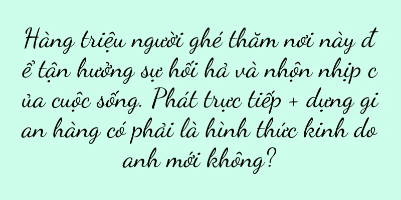 Hàng triệu người ghé thăm nơi này để tận hưởng sự hối hả và nhộn nhịp của cuộc sống. Phát trực tiếp + dựng gian hàng có phải là hình thức kinh doanh mới không?