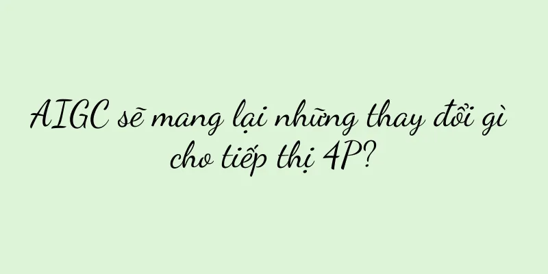 AIGC sẽ mang lại những thay đổi gì cho tiếp thị 4P?