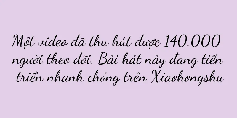 Một video đã thu hút được 140.000 người theo dõi. Bài hát này đang tiến triển nhanh chóng trên Xiaohongshu