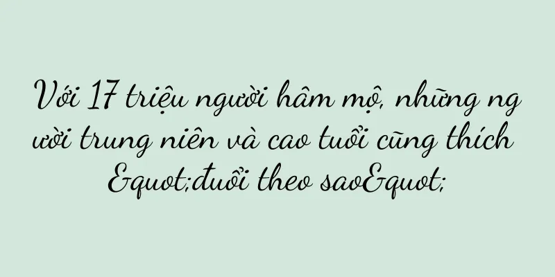 Với 17 triệu người hâm mộ, những người trung niên và cao tuổi cũng thích "đuổi theo sao"