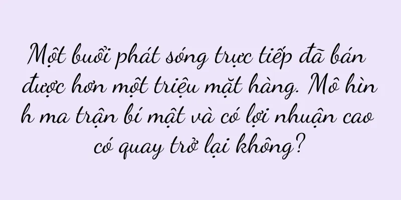 Một buổi phát sóng trực tiếp đã bán được hơn một triệu mặt hàng. Mô hình ma trận bí mật và có lợi nhuận cao có quay trở lại không?