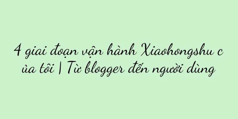 4 giai đoạn vận hành Xiaohongshu của tôi | Từ blogger đến người dùng