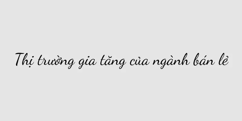 Thị trường gia tăng của ngành bán lẻ