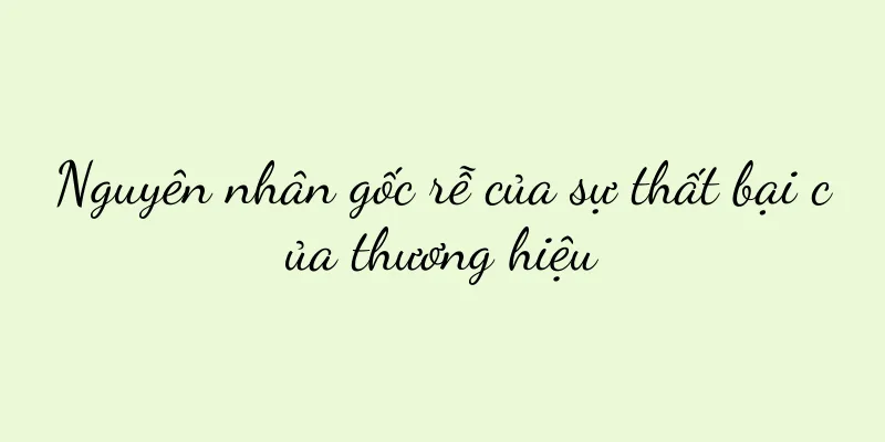 Nguyên nhân gốc rễ của sự thất bại của thương hiệu