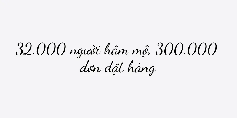 32.000 người hâm mộ, 300.000 đơn đặt hàng