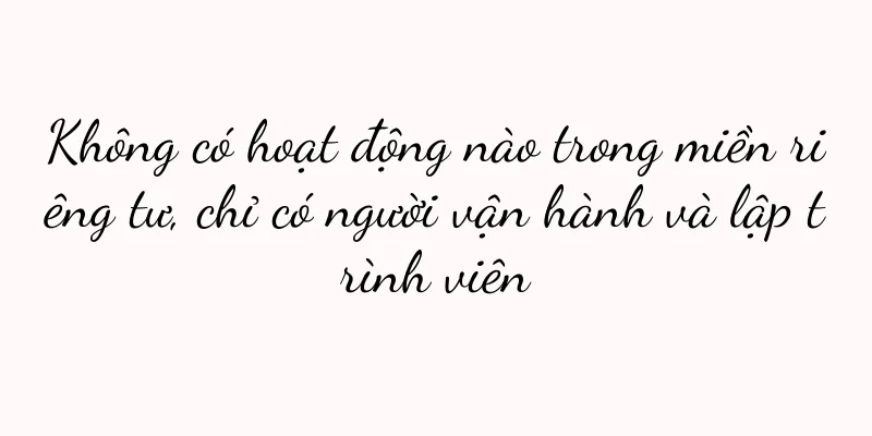 Không có hoạt động nào trong miền riêng tư, chỉ có người vận hành và lập trình viên