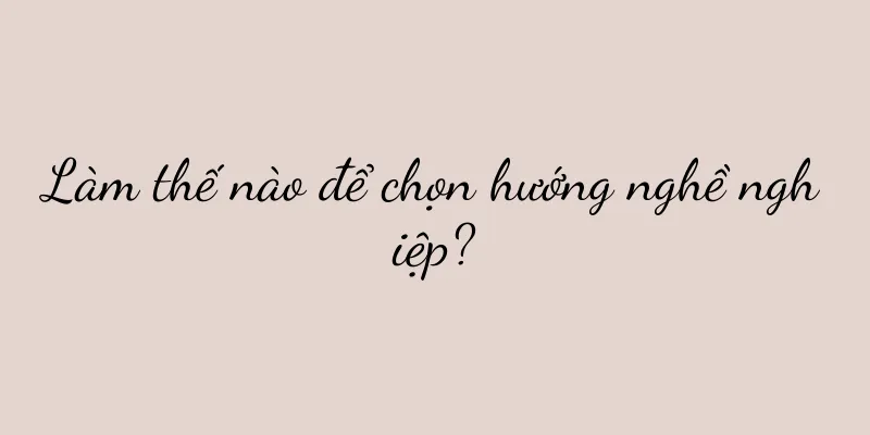 Làm thế nào để chọn hướng nghề nghiệp?