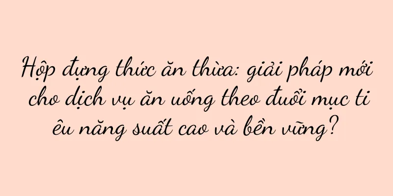 Hộp đựng thức ăn thừa: giải pháp mới cho dịch vụ ăn uống theo đuổi mục tiêu năng suất cao và bền vững?