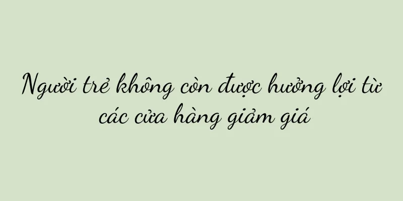 Người trẻ không còn được hưởng lợi từ các cửa hàng giảm giá