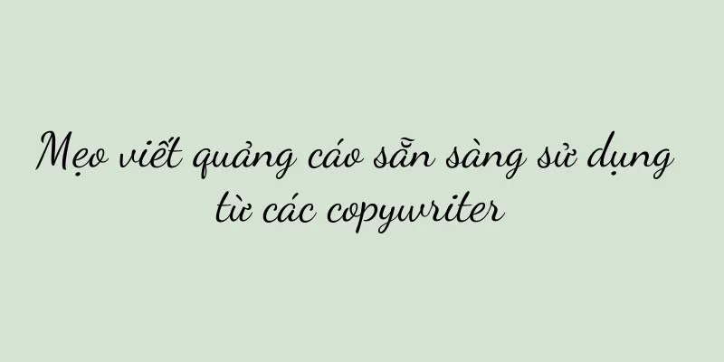 Mẹo viết quảng cáo sẵn sàng sử dụng từ các copywriter