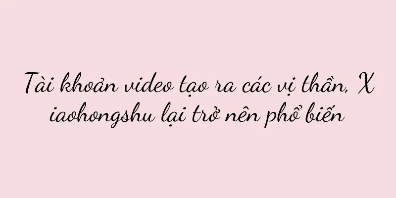 Tài khoản video tạo ra các vị thần, Xiaohongshu lại trở nên phổ biến