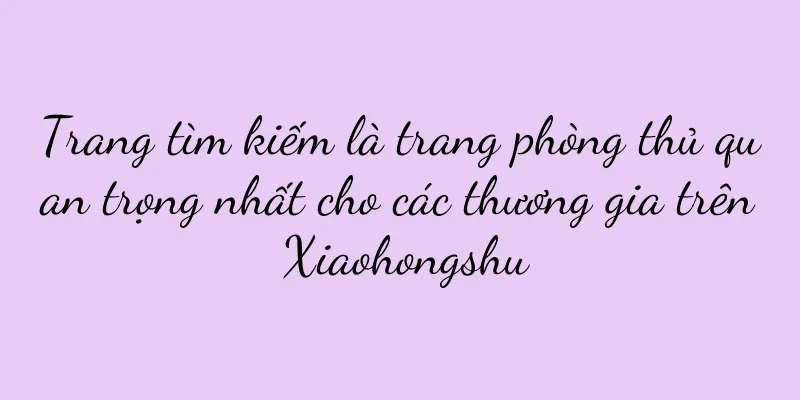 Trang tìm kiếm là trang phòng thủ quan trọng nhất cho các thương gia trên Xiaohongshu