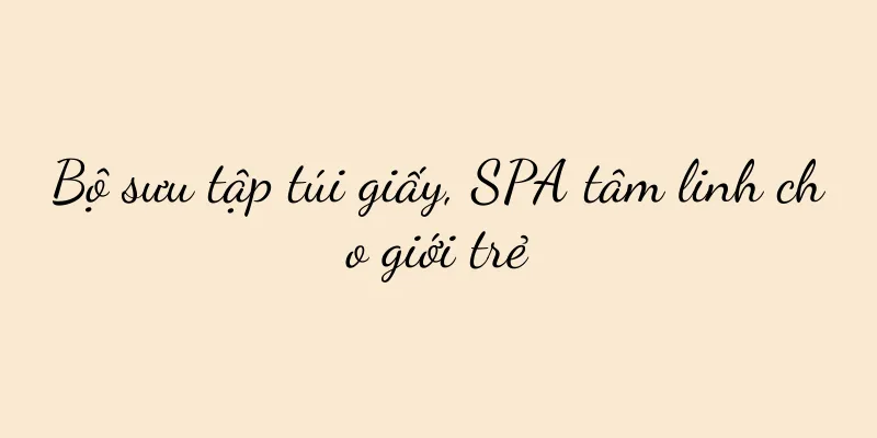 Bộ sưu tập túi giấy, SPA tâm linh cho giới trẻ