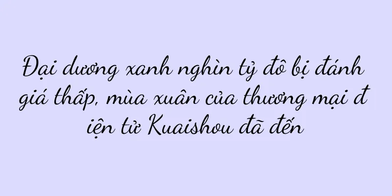 Đại dương xanh nghìn tỷ đô bị đánh giá thấp, mùa xuân của thương mại điện tử Kuaishou đã đến