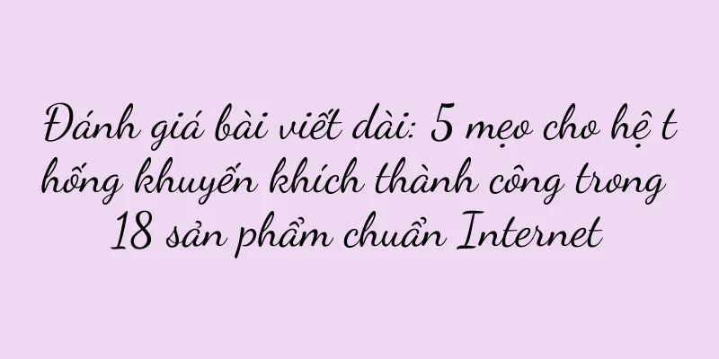 Đánh giá bài viết dài: 5 mẹo cho hệ thống khuyến khích thành công trong 18 sản phẩm chuẩn Internet