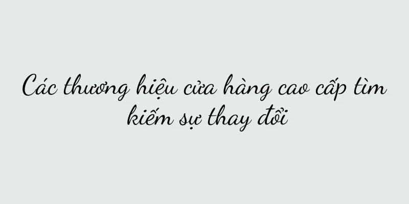 Các thương hiệu cửa hàng cao cấp tìm kiếm sự thay đổi