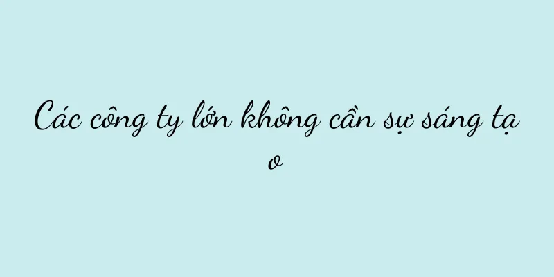 Các công ty lớn không cần sự sáng tạo