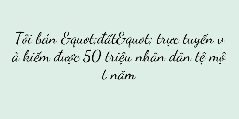 Tôi bán "đất" trực tuyến và kiếm được 50 triệu nhân dân tệ một năm