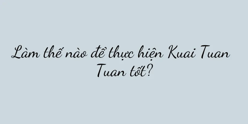 Làm thế nào để thực hiện Kuai Tuan Tuan tốt?