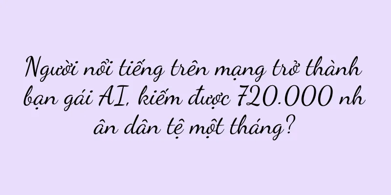 Người nổi tiếng trên mạng trở thành bạn gái AI, kiếm được 720.000 nhân dân tệ một tháng?