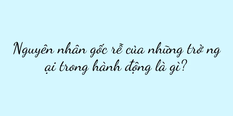 Nguyên nhân gốc rễ của những trở ngại trong hành động là gì?