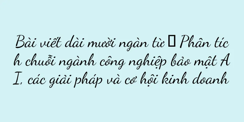 Bài viết dài mười ngàn từ 丨 Phân tích chuỗi ngành công nghiệp bảo mật AI, các giải pháp và cơ hội kinh doanh
