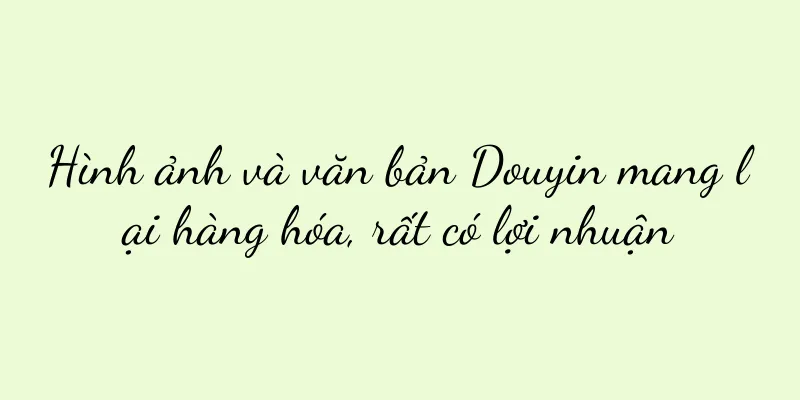 Hình ảnh và văn bản Douyin mang lại hàng hóa, rất có lợi nhuận