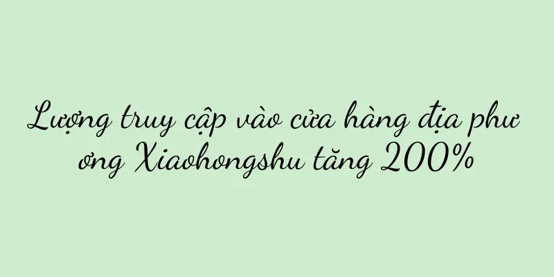 Lượng truy cập vào cửa hàng địa phương Xiaohongshu tăng 200%