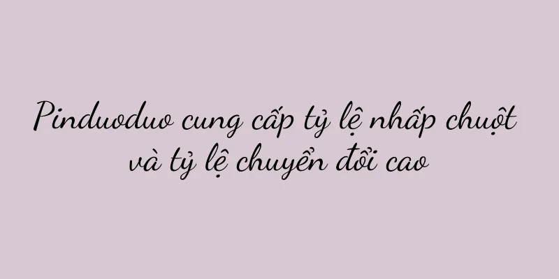 Pinduoduo cung cấp tỷ lệ nhấp chuột và tỷ lệ chuyển đổi cao