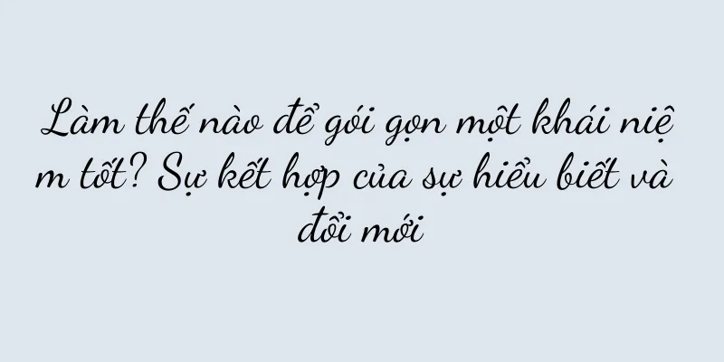 Làm thế nào để gói gọn một khái niệm tốt? Sự kết hợp của sự hiểu biết và đổi mới