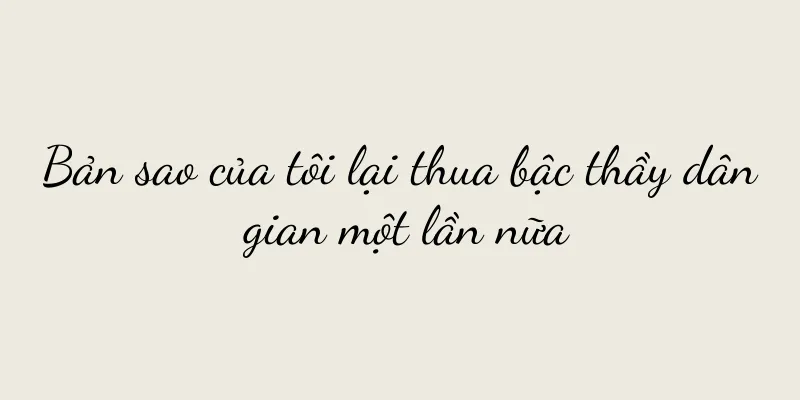 Bản sao của tôi lại thua bậc thầy dân gian một lần nữa