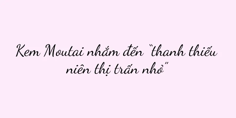 Kem Moutai nhắm đến “thanh thiếu niên thị trấn nhỏ”