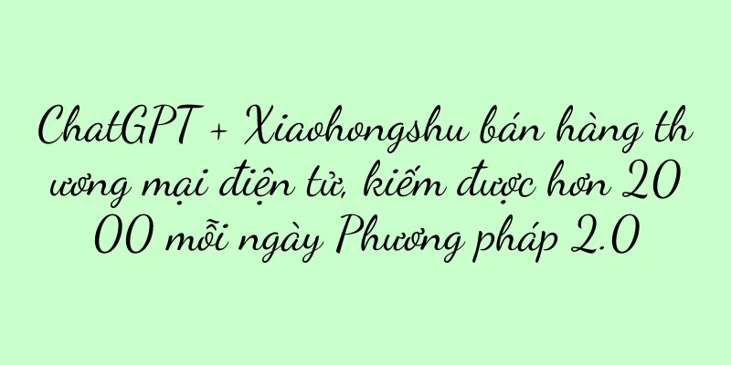 ChatGPT + Xiaohongshu bán hàng thương mại điện tử, kiếm được hơn 2000 mỗi ngày Phương pháp 2.0
