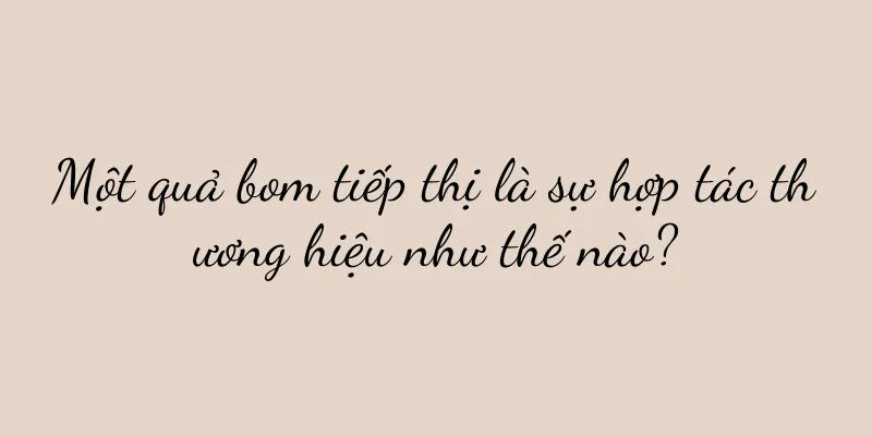 Một quả bom tiếp thị là sự hợp tác thương hiệu như thế nào?