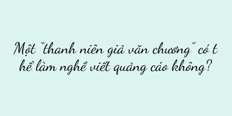 Một “thanh niên giả văn chương” có thể làm nghề viết quảng cáo không?