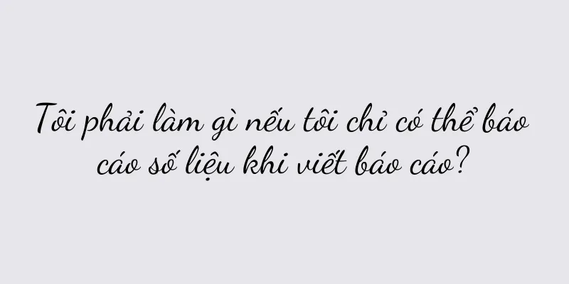 Tôi phải làm gì nếu tôi chỉ có thể báo cáo số liệu khi viết báo cáo?