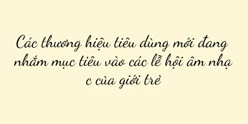 Các thương hiệu tiêu dùng mới đang nhắm mục tiêu vào các lễ hội âm nhạc của giới trẻ