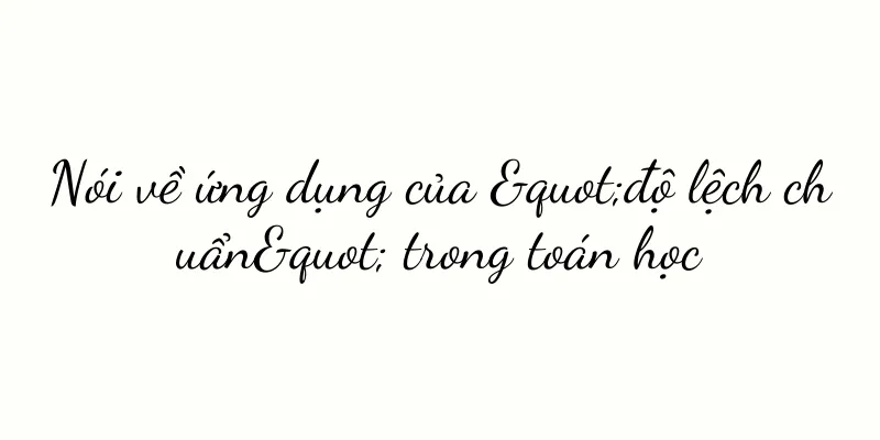 Nói về ứng dụng của "độ lệch chuẩn" trong toán học