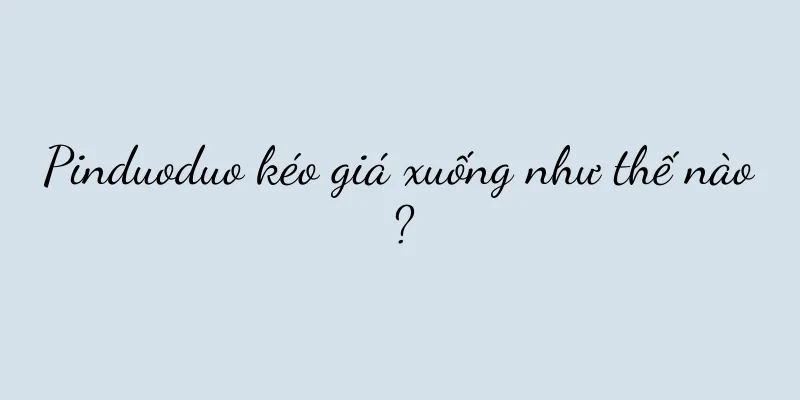 Pinduoduo kéo giá xuống như thế nào?