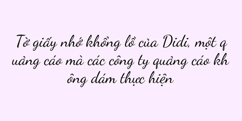 Tờ giấy nhớ khổng lồ của Didi, một quảng cáo mà các công ty quảng cáo không dám thực hiện
