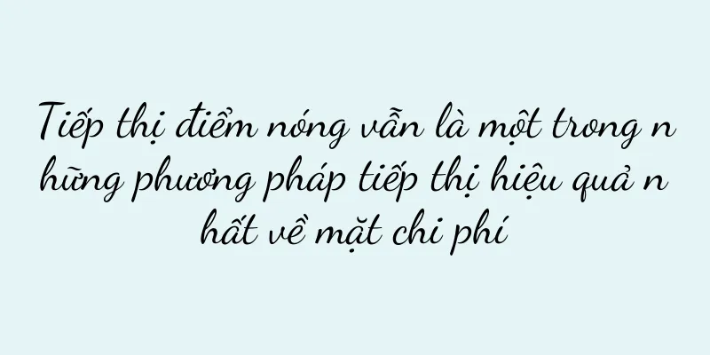 Tiếp thị điểm nóng vẫn là một trong những phương pháp tiếp thị hiệu quả nhất về mặt chi phí