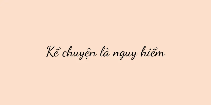 Kể chuyện là nguy hiểm