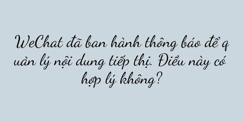WeChat đã ban hành thông báo để quản lý nội dung tiếp thị. Điều này có hợp lý không?